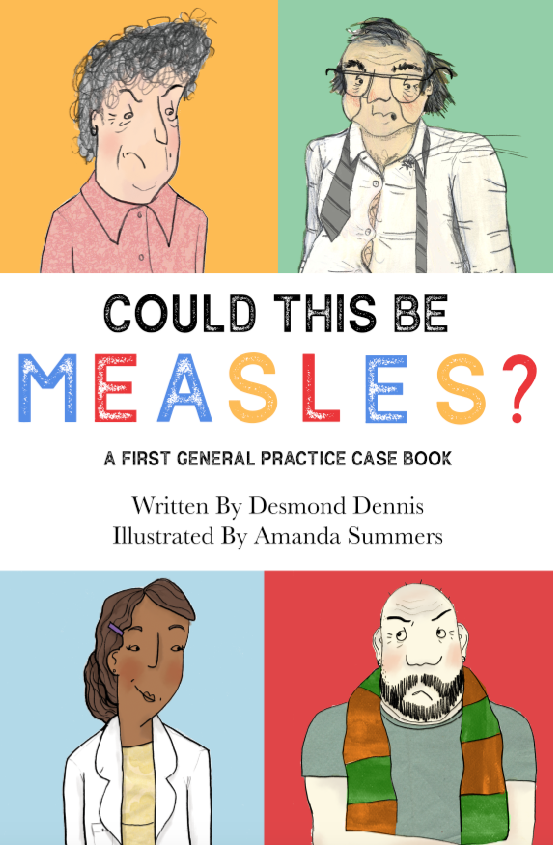 COULD THIS BE MEASLES? A FIRST GENERAL PRACTICE CASEBOOK. Written by Desmond Dennis. Illustrated by Amanda Summers. Cover image of book with pictures of Valerie Vaughan, Dr Desmond Dennis, Dr Lois Lewis and Phil Davies.
